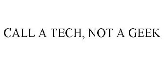 CALL A TECH, NOT A GEEK
