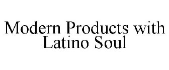 MODERN PRODUCTS WITH LATINO SOUL