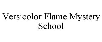 VERSICOLOR FLAME MYSTERY SCHOOL