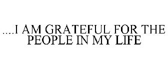 ....I AM GRATEFUL FOR THE PEOPLE IN MY LIFE