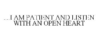 ....I AM PATIENT AND LISTEN WITH AN OPEN HEART