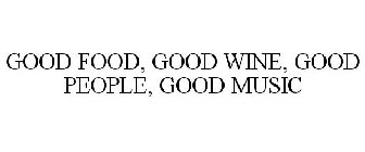 GOOD FOOD, GOOD WINE, GOOD PEOPLE, GOOD MUSIC