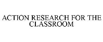 ACTION RESEARCH FOR THE CLASSROOM