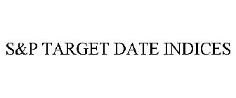 S&P TARGET DATE INDICES