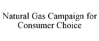 NATURAL GAS CAMPAIGN FOR CONSUMER CHOICE