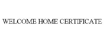 WELCOME HOME CERTIFICATE