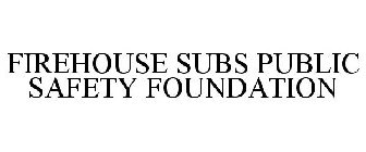 FIREHOUSE SUBS PUBLIC SAFETY FOUNDATION