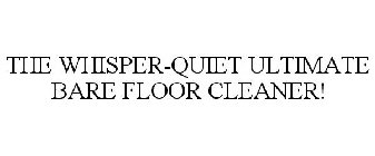 THE WHISPER-QUIET ULTIMATE BARE FLOOR CLEANER!