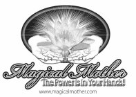 MAGICAL MOTHER THE POWER IS IN YOUR HANDS! WWW.MAGICALMOTHER.COM