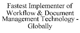 FASTEST IMPLEMENTER OF WORKFLOW & DOCUMENT MANAGEMENT TECHNOLOGY - GLOBALLY