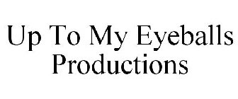 UP TO MY EYEBALLS PRODUCTIONS