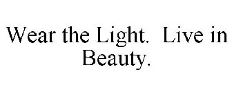 WEAR THE LIGHT. LIVE IN BEAUTY.