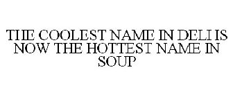 THE COOLEST NAME IN DELI IS NOW THE HOTTEST NAME IN SOUP