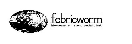 FABRICWORM FAB·RIC·WORM, N. 1. A PERSON DEVOTED TO FABRIC