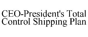 CEO-PRESIDENT'S TOTAL CONTROL SHIPPING PLAN