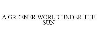 A GREENER WORLD UNDER THE SUN