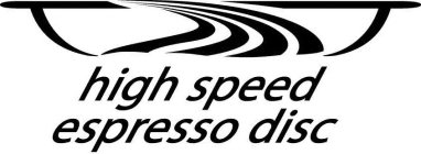 HIGH SPEED ESPRESSO DISC