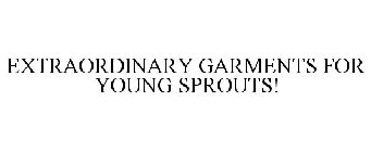 EXTRAORDINARY GARMENTS FOR YOUNG SPROUTS!