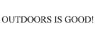 OUTDOORS IS GOOD!