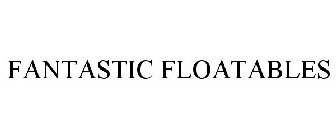 FANTASTIC FLOATABLES