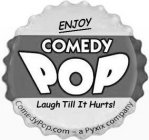 COMEDY POP ENJOY LAUGH TILL IT HURTS! COMEDYPOP.COM - A PYXIX COMPANY