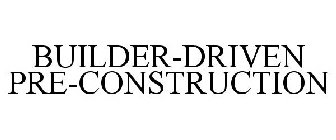 BUILDER-DRIVEN PRE-CONSTRUCTION