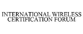 INTERNATIONAL WIRELESS CERTIFICATION FORUM