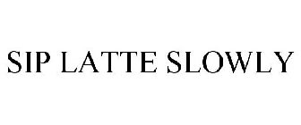 SIP LATTE SLOWLY