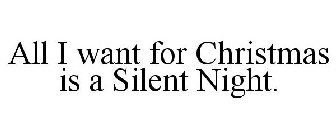 ALL I WANT FOR CHRISTMAS IS A SILENT NIGHT.