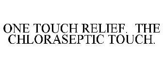 ONE TOUCH RELIEF. THE CHLORASEPTIC TOUCH.