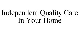 INDEPENDENT QUALITY CARE IN YOUR HOME