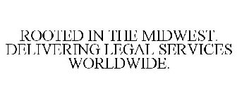 ROOTED IN THE MIDWEST. DELIVERING LEGAL SERVICES WORLDWIDE.
