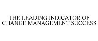 THE LEADING INDICATOR OF CHANGE MANAGEMENT SUCCESS