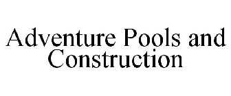 ADVENTURE POOLS AND CONSTRUCTION