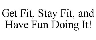 GET FIT, STAY FIT, AND HAVE FUN DOING IT!