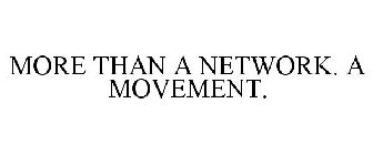 MORE THAN A NETWORK. A MOVEMENT.