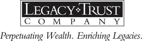 LEGACY TRUST COMPANY PERPETUATING WEALTH. ENRINCHING LEGACIES.