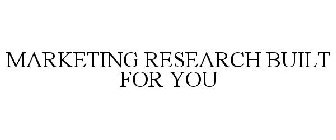 MARKETING RESEARCH BUILT FOR YOU