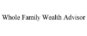 WHOLE FAMILY WEALTH ADVISOR