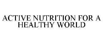 ACTIVE NUTRITION FOR A HEALTHY WORLD
