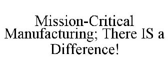 MISSION-CRITICAL MANUFACTURING; THERE IS A DIFFERENCE!