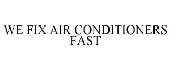WE FIX AIR CONDITIONERS FAST
