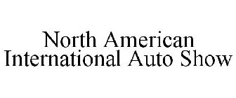 NORTH AMERICAN INTERNATIONAL AUTO SHOW