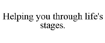 HELPING YOU THROUGH LIFE'S STAGES.