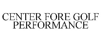 CENTER FORE GOLF PERFORMANCE
