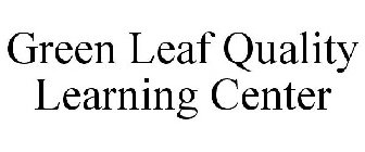GREEN LEAF QUALITY LEARNING CENTER