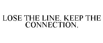 LOSE THE LINE. KEEP THE CONNECTION.