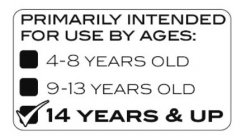 PRIMARILY INTENDED FOR USE BY AGES: 4-8 YEARS OLD 9-13 YEARS OLD 14 YEARS & UP