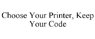CHOOSE YOUR PRINTER, KEEP YOUR CODE
