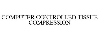 COMPUTER CONTROLLED TISSUE COMPRESSION